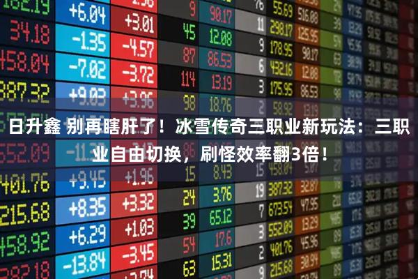 日升鑫 别再瞎肝了！冰雪传奇三职业新玩法：三职业自由切换，刷怪效率翻3倍！