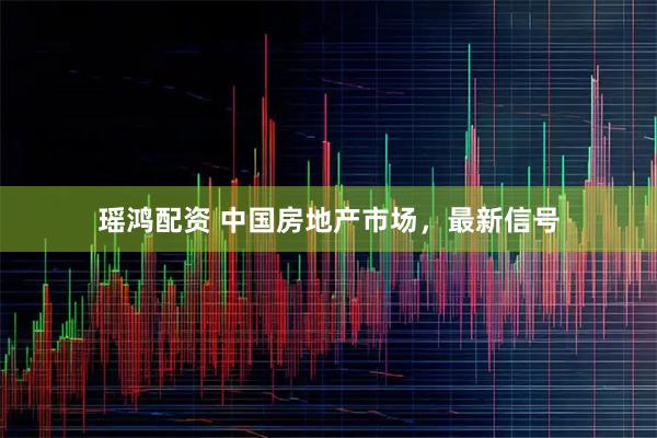 瑶鸿配资 中国房地产市场，最新信号